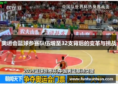 奥运会篮球参赛队伍增至32支背后的变革与挑战