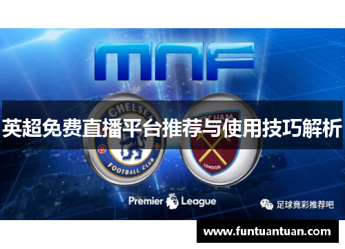 英超免费直播平台推荐与使用技巧解析